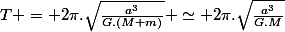 T = 2\pi.\sqrt{\frac{a^3}{G.(M+m)}} \simeq 2\pi.\sqrt{\frac{a^3}{G.M}}