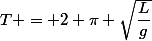 T = 2 \pi \sqrt{\dfrac{L}{g}}