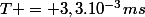 T = 3,3.10^{-3}ms