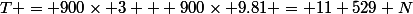 T = 900\times 3 + 900\times 9.81 = 11 529 N