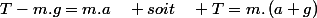 T-m.g=m.a\quad soit\quad T=m.\left(a+g\right)