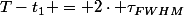 T-t_1 = 2\cdot \tau_{FWHM}