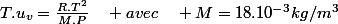T.u_{v}=\frac{R.T^{2}}{M.P}\quad avec\quad M=18.10^{-3}kg/m^{3}