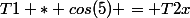 T1 * cos(5) = T2x