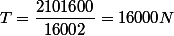 T=\dfrac{2101600}{16002}=16000N