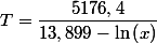 T=\dfrac{5176,4}{13,899-\ln\left(x\right)}