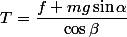 T=\dfrac{f+mg\sin\alpha}{\cos\beta}