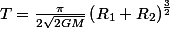 T=\frac{\pi}{2\sqrt{2GM}}\left(R_{1}+R_{2}\right)^{\frac{3}{2}}