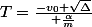T=\frac{-v_{0}+\sqrt{\Delta}}{ \frac{\alpha}{m}}