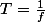 T=\frac{1}{f}
