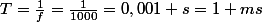 T=\frac{1}{f}=\frac{1}{1000}=0,001 s=1 ms