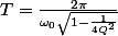 T=\frac{2\pi}{\omega_0\sqrt{1-\frac{1}{4Q^2}}}