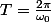 T=\frac{2\pi}{\omega_0}