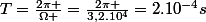 T=\frac{2\pi }{\Omega }=\frac{2\pi }{3,2.10^{4}}=2.10^{-4}s