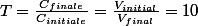 T=\frac{C_{finale}}{C_{initiale}}=\frac{V_{initial}}{V_{final}}=10