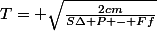 T= \sqrt{\frac{2cm}{S\Delta P - Ff}