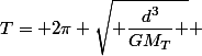 T= 2\pi \sqrt{ \dfrac{d^3}{GM_T} } 