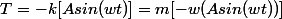 T=-k[Asin(wt)]=m[-w(Asin(wt))]