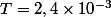 T=2,4\times{10}^{-3}