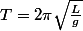 T=2\pi\sqrt{\frac{L}{g}}