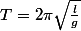 T=2\pi\sqrt{\frac{l}{g}}