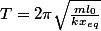 T=2\pi\sqrt{\frac{ml_0}{kx_{eq}}