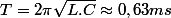 T=2\pi\sqrt{L.C}\approx0,63ms