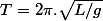 T=2\pi.\sqrt{L/g}