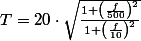 T=20\cdot\sqrt{\frac{1+\left(\frac{f}{500}\right)^{2}}{1+\left(\frac{f}{10}\right)^{2}}}