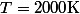 T=2000\ \mathrm{K}