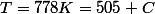 T=778K=505 C