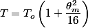 T=T_{o}\left(1+\dfrac{\theta_{m}^{2}}{16}\right)