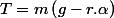 T=m\left(g-r.\alpha\right)