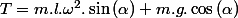 T=m.l.\omega^{2}.\sin\left(\alpha\right)+m.g.\cos\left(\alpha\right)