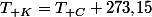 T_{{\mathrm {K}}}=T_{{\mathrm {C}}}+273{{,}}15\ 