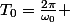 T_{0}=\frac{2\pi}{\omega_{0}} 