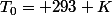 T_{0}= 293 K