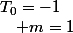 T_{0}=-1\quad;\quad m=1
