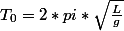 T_{0}=2*pi*\sqrt{\frac{L}{g}}