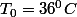 T_{0}=36^{0}C