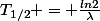 T_{1/2} = \frac{ln2}{\lambda}