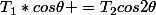T_{1}*cos\theta =T_{2}cos2\theta