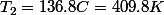 T_{2}=136.8C=409.8K