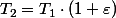 T_{2}=T_{1}\cdot\left(1+\varepsilon\right)