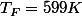 T_{F}=599K