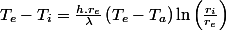 T_{e}-T_{i}=\frac{h.r_{e}}{\lambda}\left(T_{e}-T_{a}\right)\ln\left(\frac{r_{i}}{r_{e}}\right)