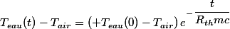 T_{eau}(t)-T_{air}=\left( T_{eau}(0)-T_{air}\right)e^{-\dfrac{t}{R_{th}mc}}