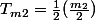 T_{m2}=\frac{1}{2}(\frac{m_{2}}{2})