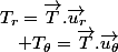 T_{r}=\overrightarrow{T}.\overrightarrow{u_{r}}\quad;\quad T_{\theta}=\overrightarrow{T}.\overrightarrow{u_{\theta}}