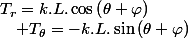 T_{r}=k.L.\cos\left(\theta+\varphi\right)\quad;\quad T_{\theta}=-k.L.\sin\left(\theta+\varphi\right)